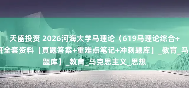 天盛投资 2026河海大学马理论（619马理论综合+825思政）考研全套资料【真题答案+重难点笔记+冲刺题库】_教育_马克思主义_思想